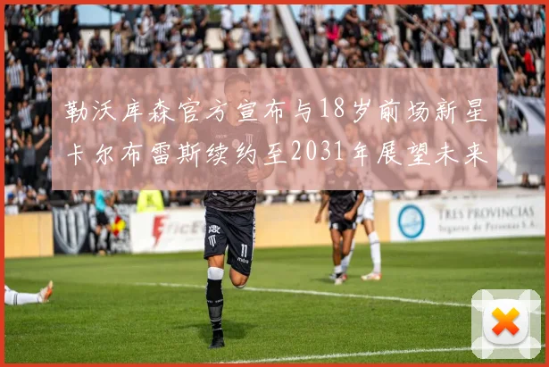 勒沃库森官方宣布与18岁前场新星卡尔布雷斯续约至2031年展望未来