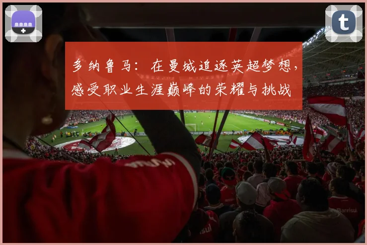 多纳鲁马：在曼城追逐英超梦想，感受职业生涯巅峰的荣耀与挑战