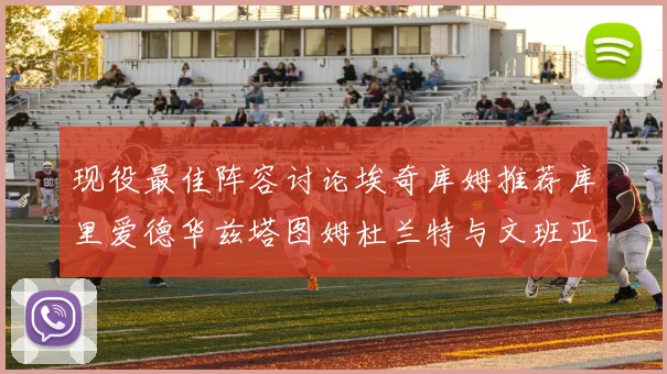 现役最佳阵容讨论埃奇库姆推荐库里爱德华兹塔图姆杜兰特与文班亚马